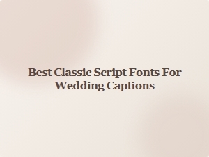 Best Classic Script Fonts for Wedding Captions