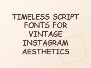 Timeless Script Fonts for Vintage Instagram Aesthetics
