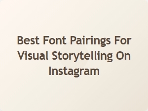 Best Font Pairings for Visual Storytelling on Instagram