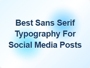 Best Sans Serif Typography for Social Media Posts